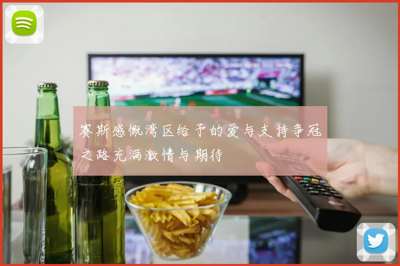赛斯感慨湾区给予的爱与支持争冠之路充满激情与期待