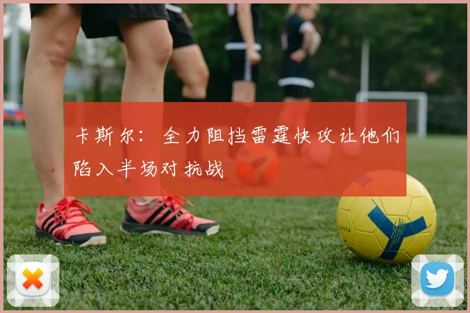 卡斯尔：全力阻挡雷霆快攻让他们陷入半场对抗战