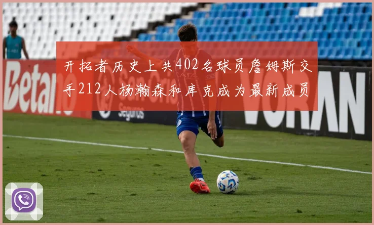 开拓者历史上共402名球员詹姆斯交手212人杨瀚森和库克成为最新成员