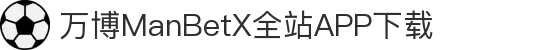 万博全站(ManBetX)(中国)官方网站IOS/安卓通用版/APP下载